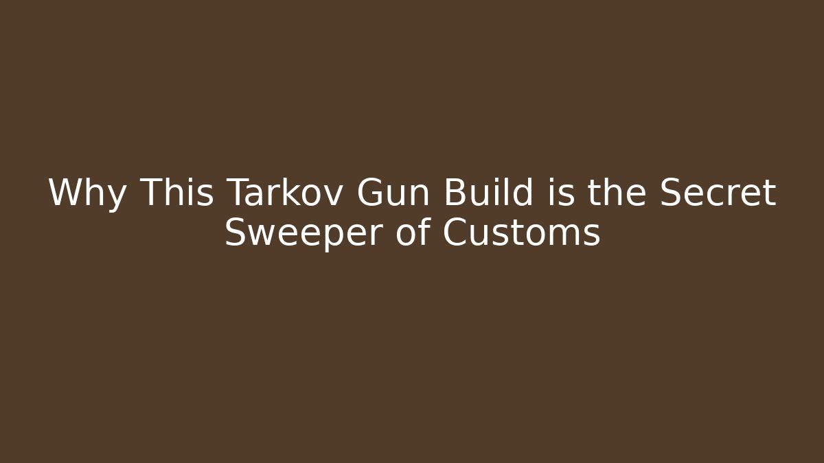 Why This Tarkov Gun Build is the Secret Sweeper of Customs - Felix Cat Insurance