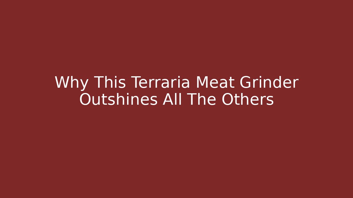 Why This Terraria Meat Grinder Outshines All The Others