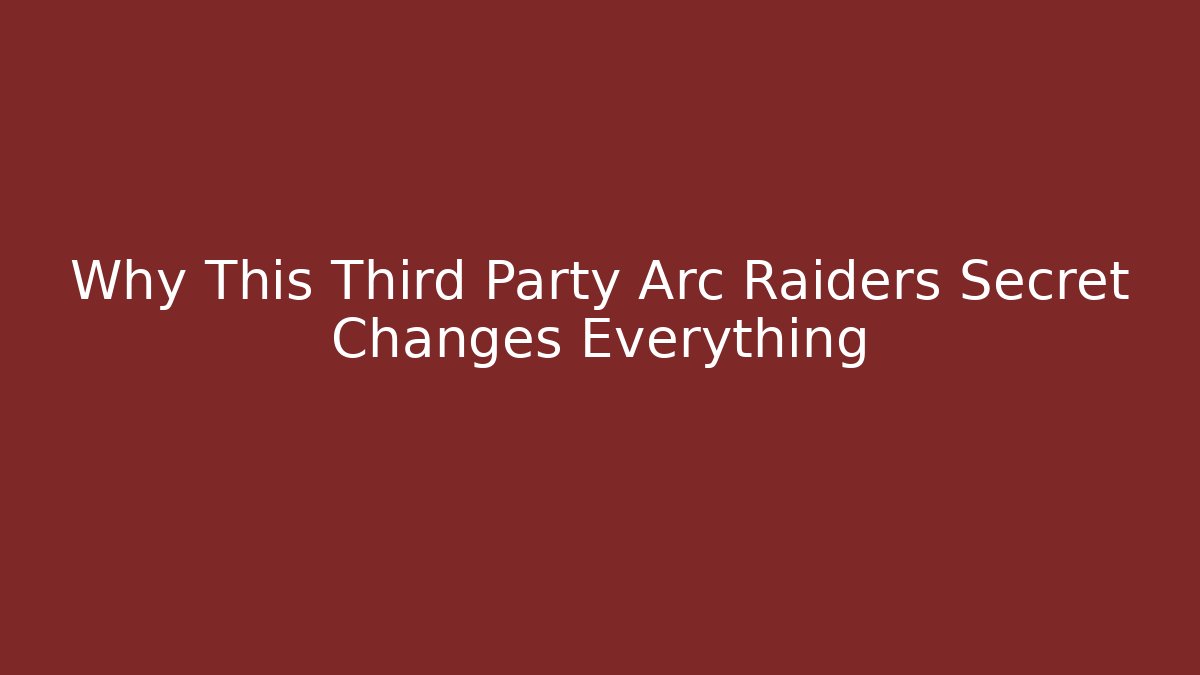 Why This Third Party Arc Raiders Secret Changes Everything