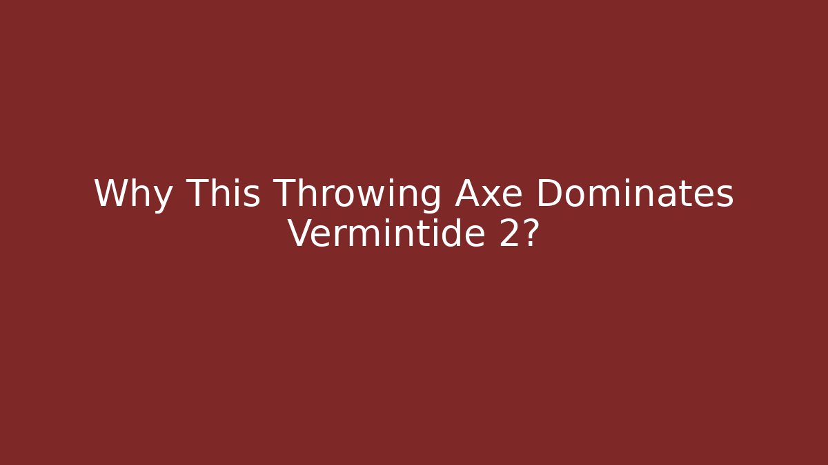 Why This Throwing Axe Dominates Vermintide 2?