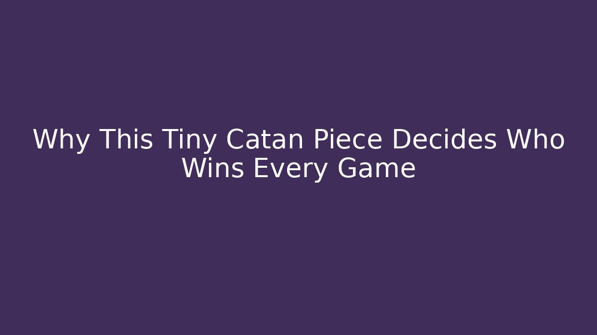 Why This Tiny Catan Piece Decides Who Wins Every Game