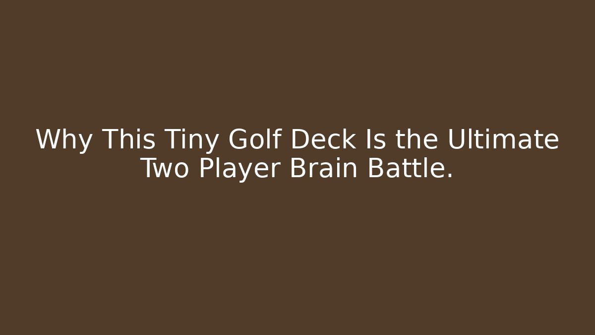 Why This Tiny Golf Deck Is the Ultimate Two Player Brain Battle.