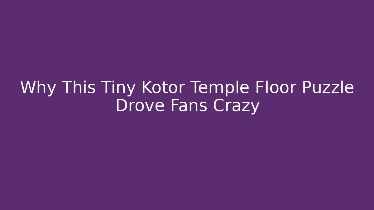 Why This Tiny Kotor Temple Floor Puzzle Drove Fans Crazy