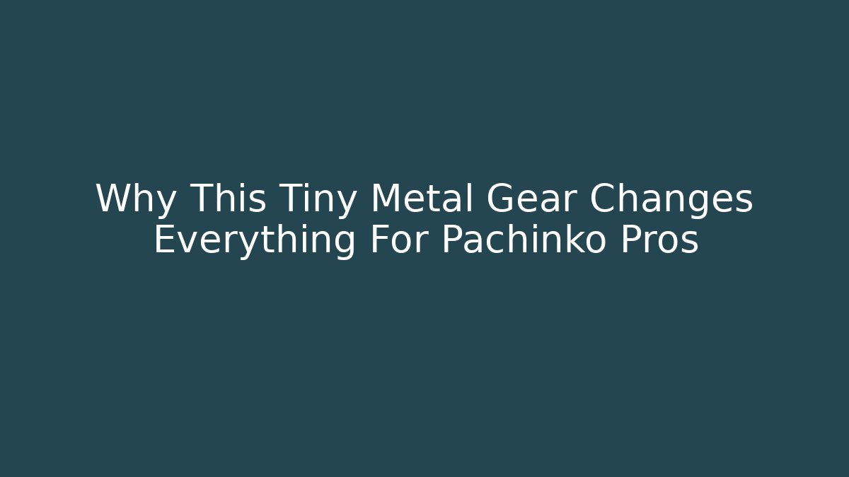 Why This Tiny Metal Gear Changes Everything For Pachinko Pros