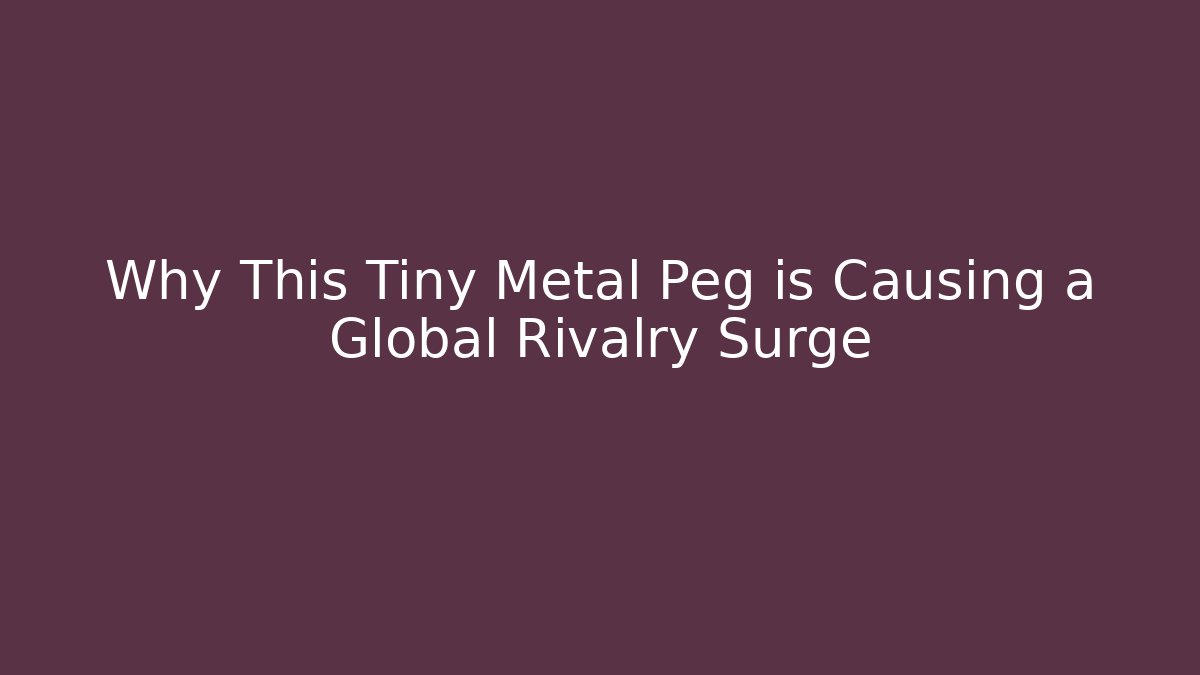 Why This Tiny Metal Peg is Causing a Global Rivalry Surge