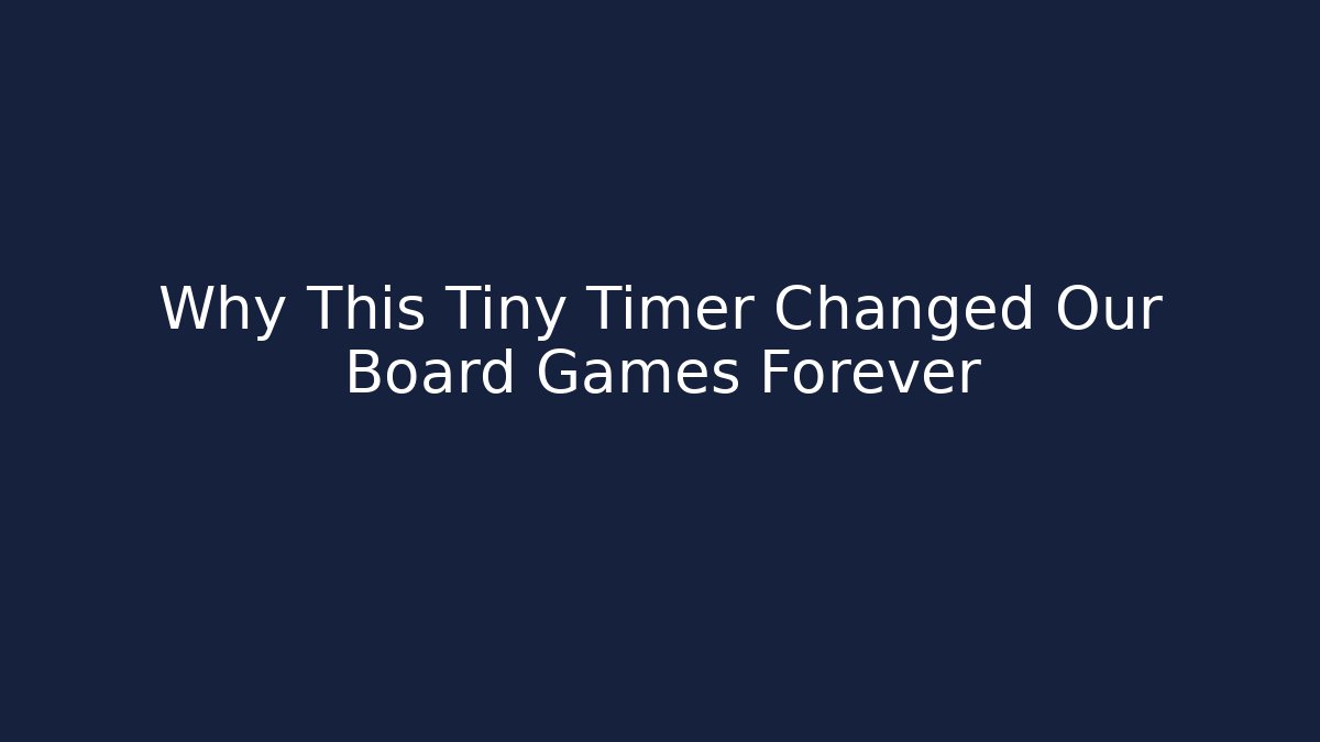 Why This Tiny Timer Changed Our Board Games Forever