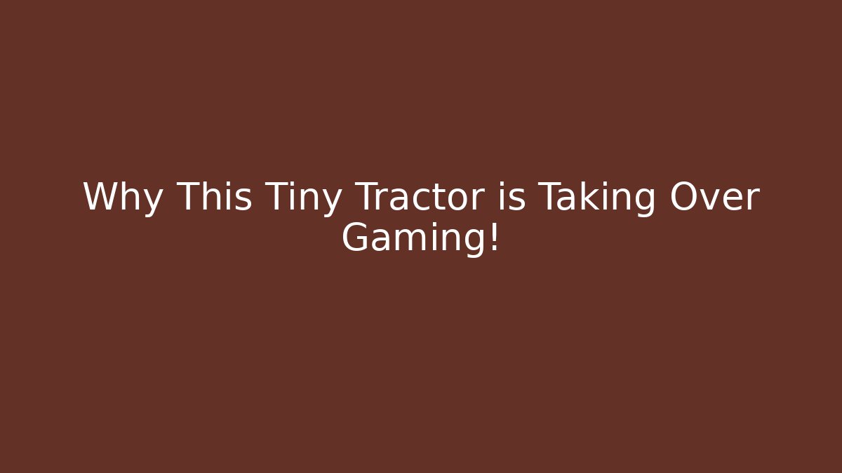 Why This Tiny Tractor is Taking Over Gaming!