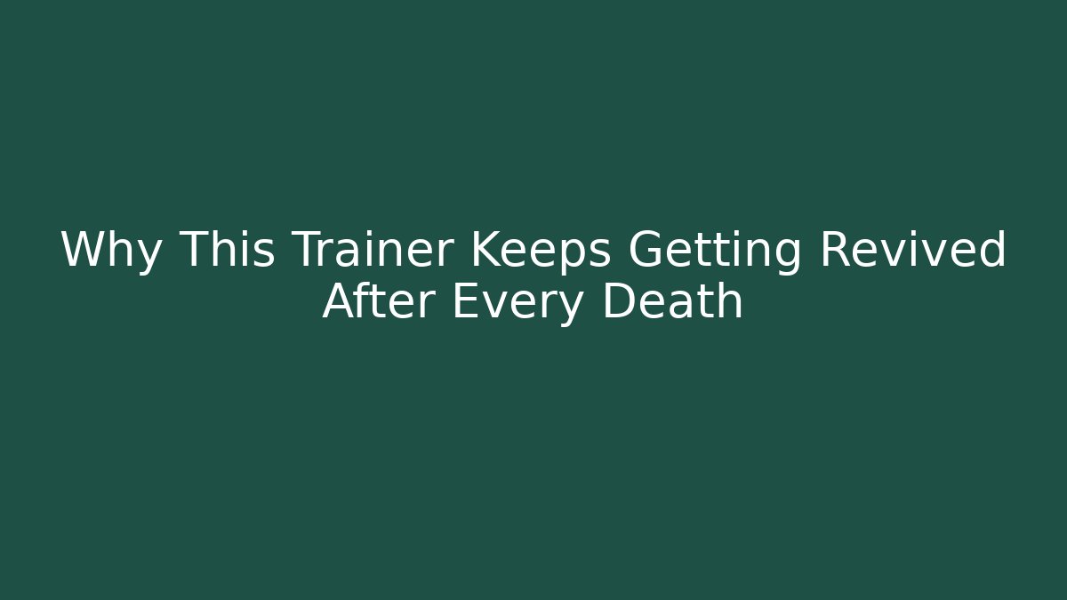 Why This Trainer Keeps Getting Revived After Every Death