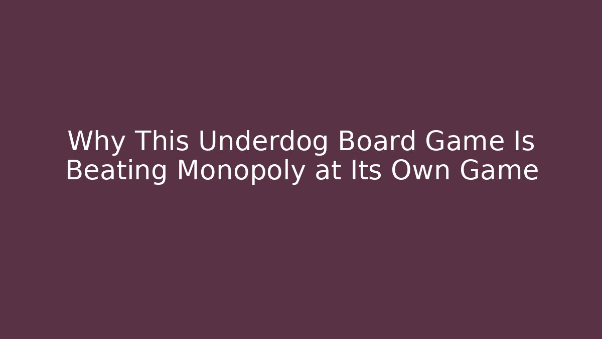 Why This Underdog Board Game Is Beating Monopoly at Its Own Game