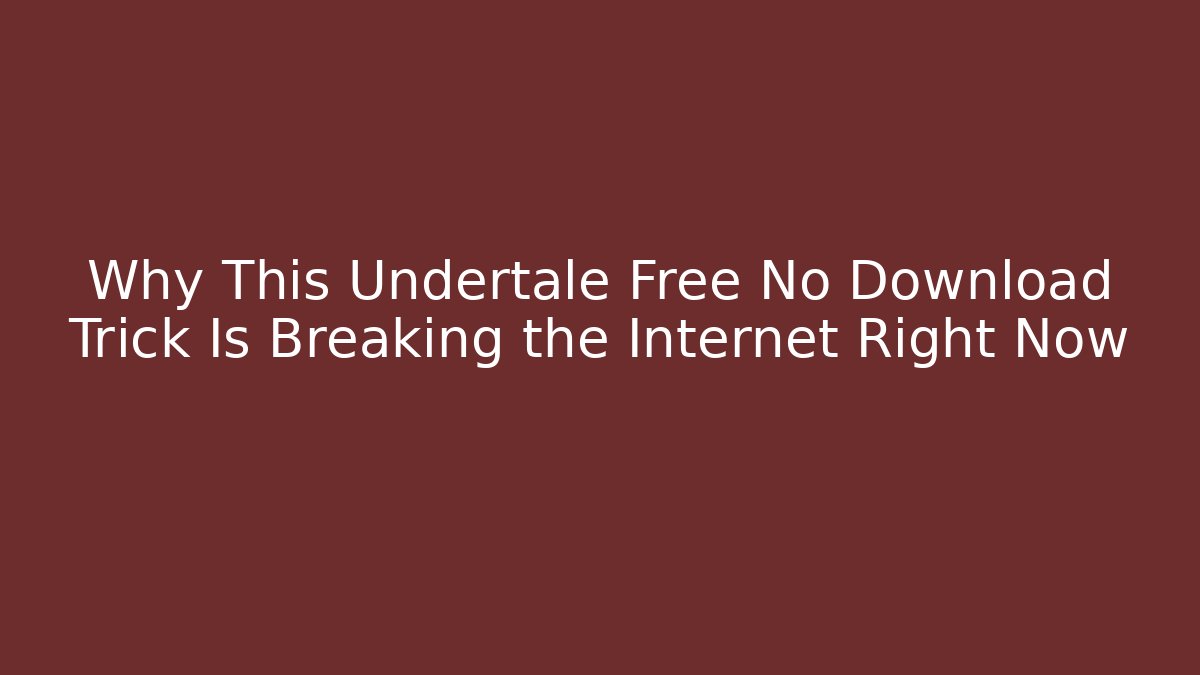 Why This Undertale Free No Download Trick Is Breaking the Internet Right Now