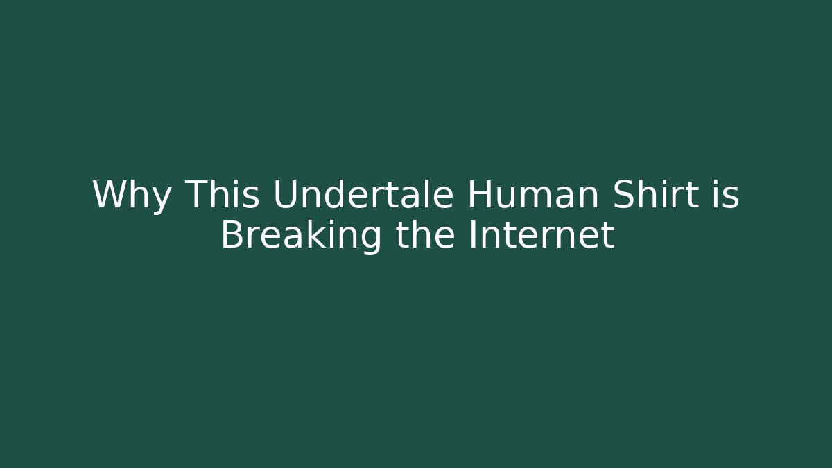 Why This Undertale Human Shirt is Breaking the Internet