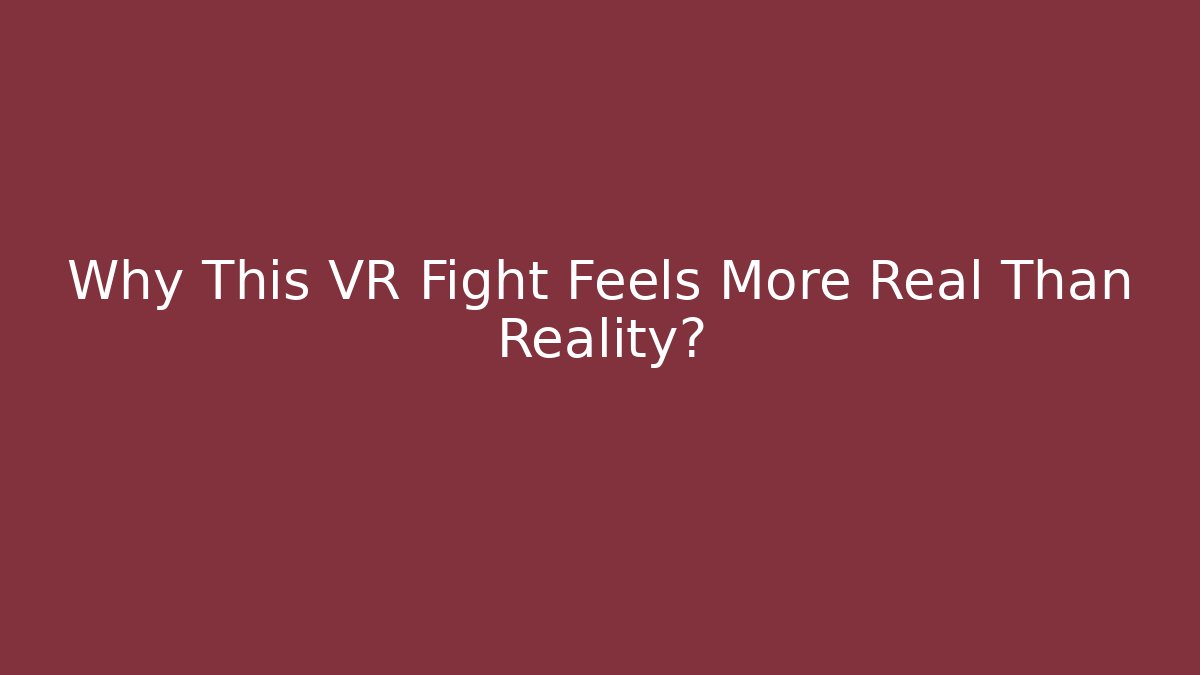 Why This VR Fight Feels More Real Than Reality?