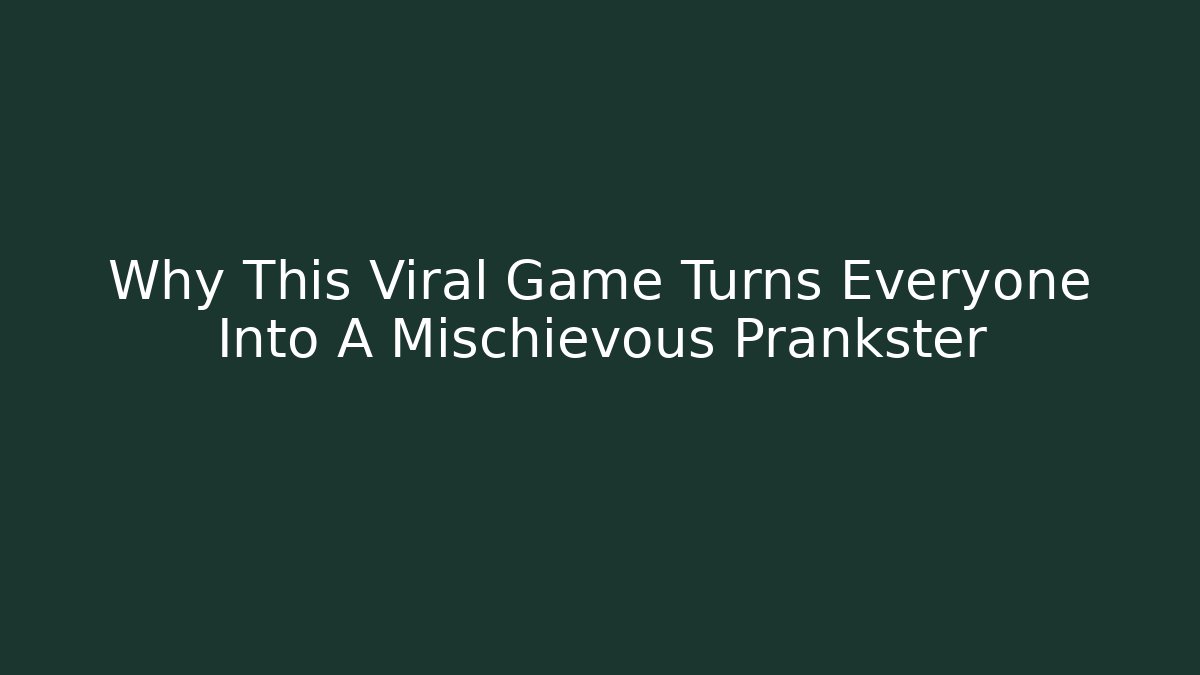 Why This Viral Game Turns Everyone Into A Mischievous Prankster