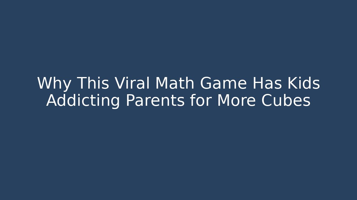 Why This Viral Math Game Has Kids Addicting Parents for More Cubes