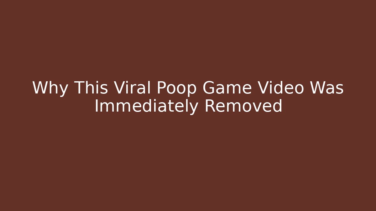Why This Viral Poop Game Video Was Immediately Removed