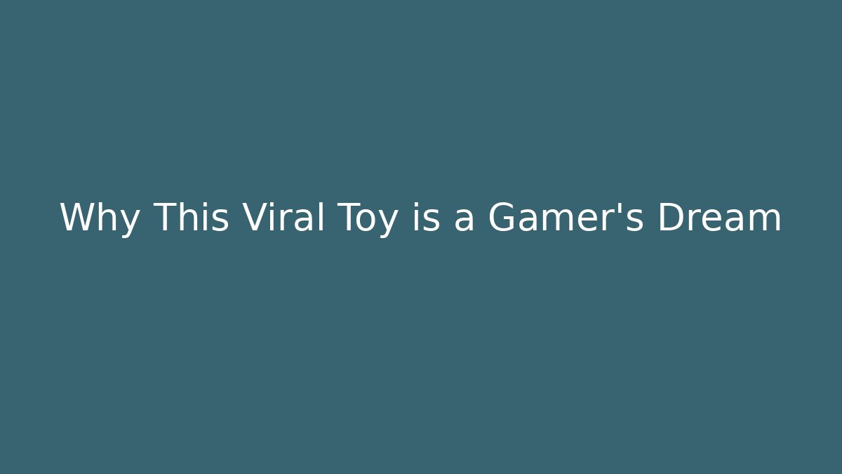 Why This Viral Toy is a Gamer's Dream
