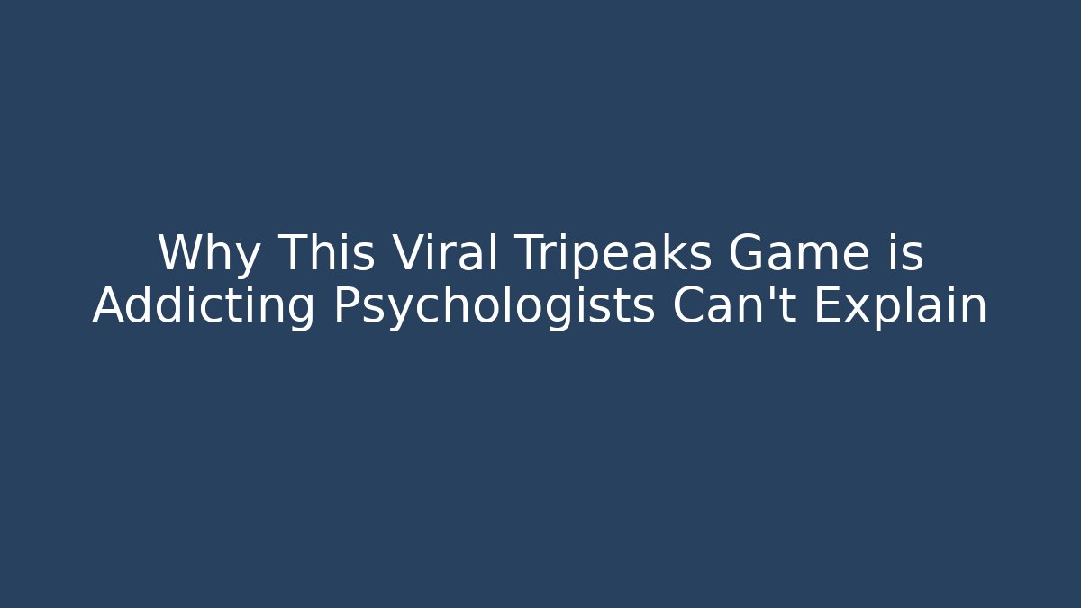 Why This Viral Tripeaks Game is Addicting Psychologists Can't Explain - Felix Cat Insurance