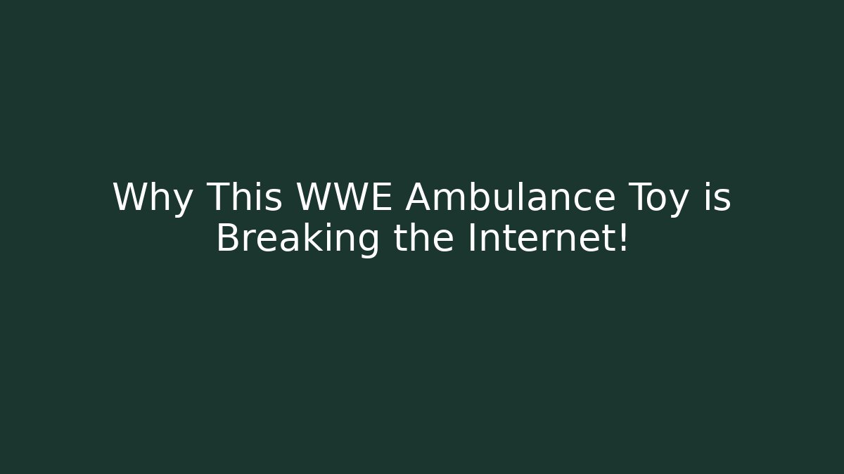 Why This WWE Ambulance Toy is Breaking the Internet!