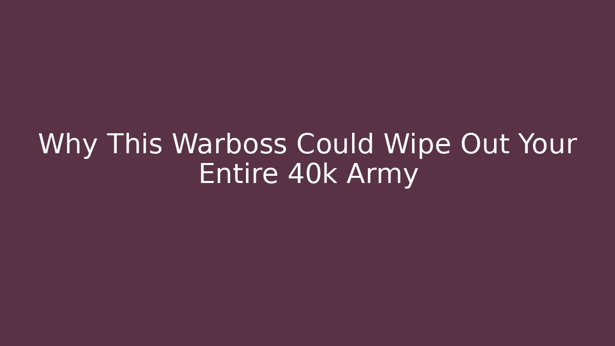 Why This Warboss Could Wipe Out Your Entire 40k Army