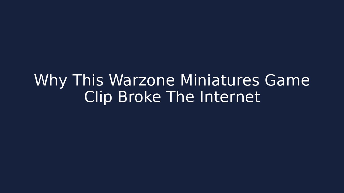 Why This Warzone Miniatures Game Clip Broke The Internet
