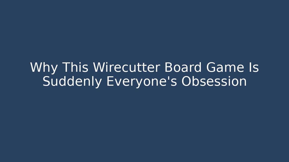 Why This Wirecutter Board Game Is Suddenly Everyone’s Obsession