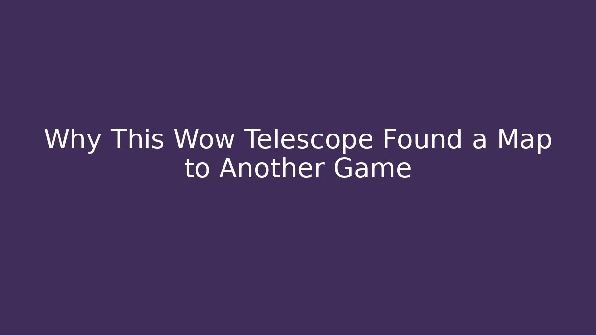 Why This Wow Telescope Found a Map to Another Game