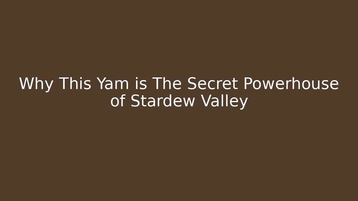 Why This Yam is The Secret Powerhouse of Stardew Valley