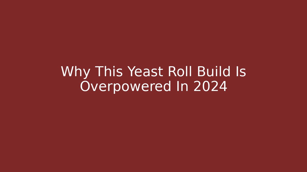 Why This Yeast Roll Build Is Overpowered In 2024