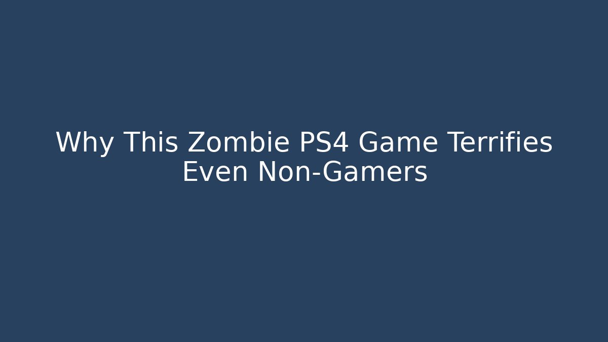Why This Zombie PS4 Game Terrifies Even Non-Gamers - Felix Cat Insurance