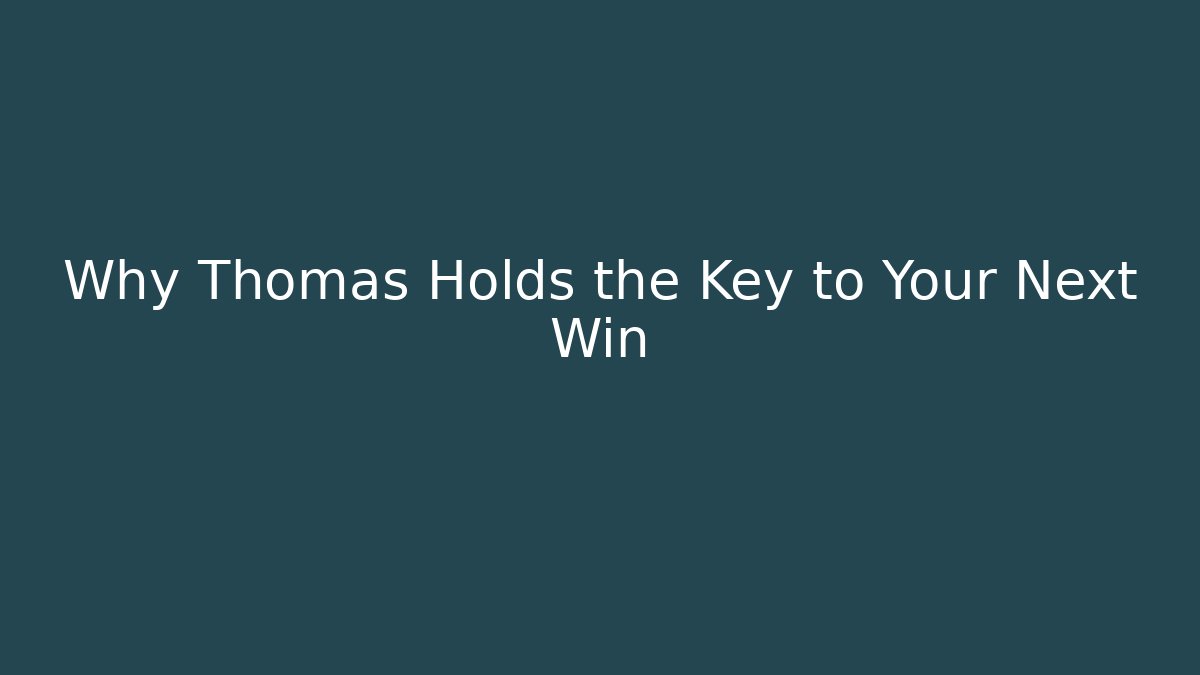 Why Thomas Holds the Key to Your Next Win