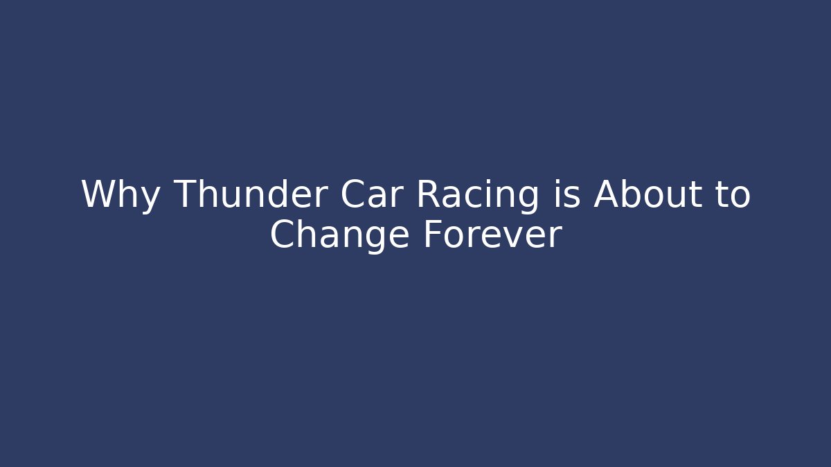 Why Thunder Car Racing is About to Change Forever