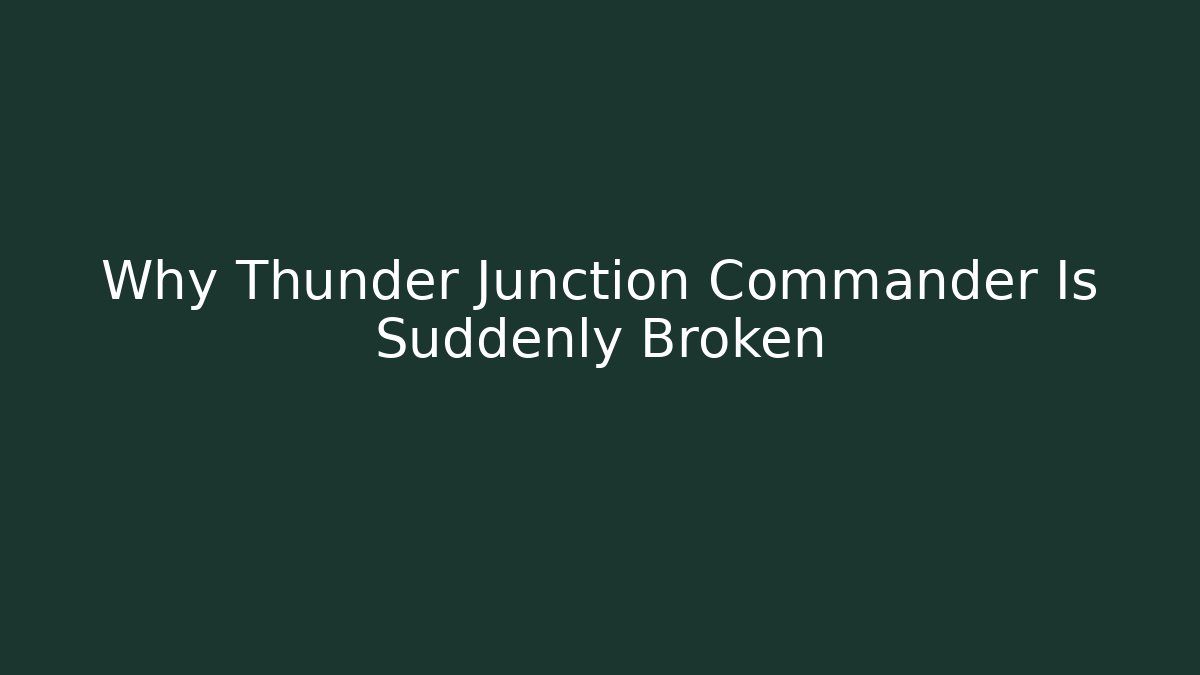 Why Thunder Junction Commander Is Suddenly Broken
