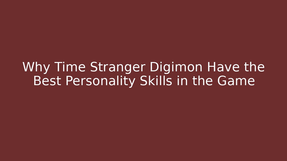 Why Time Stranger Digimon Have the Best Personality Skills in the Game