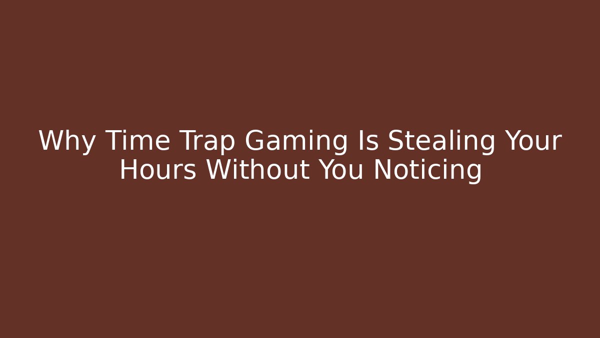 Why Time Trap Gaming Is Stealing Your Hours Without You Noticing - Felix Cat Insurance