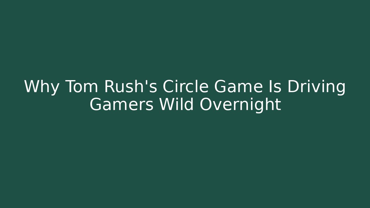 Why Tom Rush's Circle Game Is Driving Gamers Wild Overnight