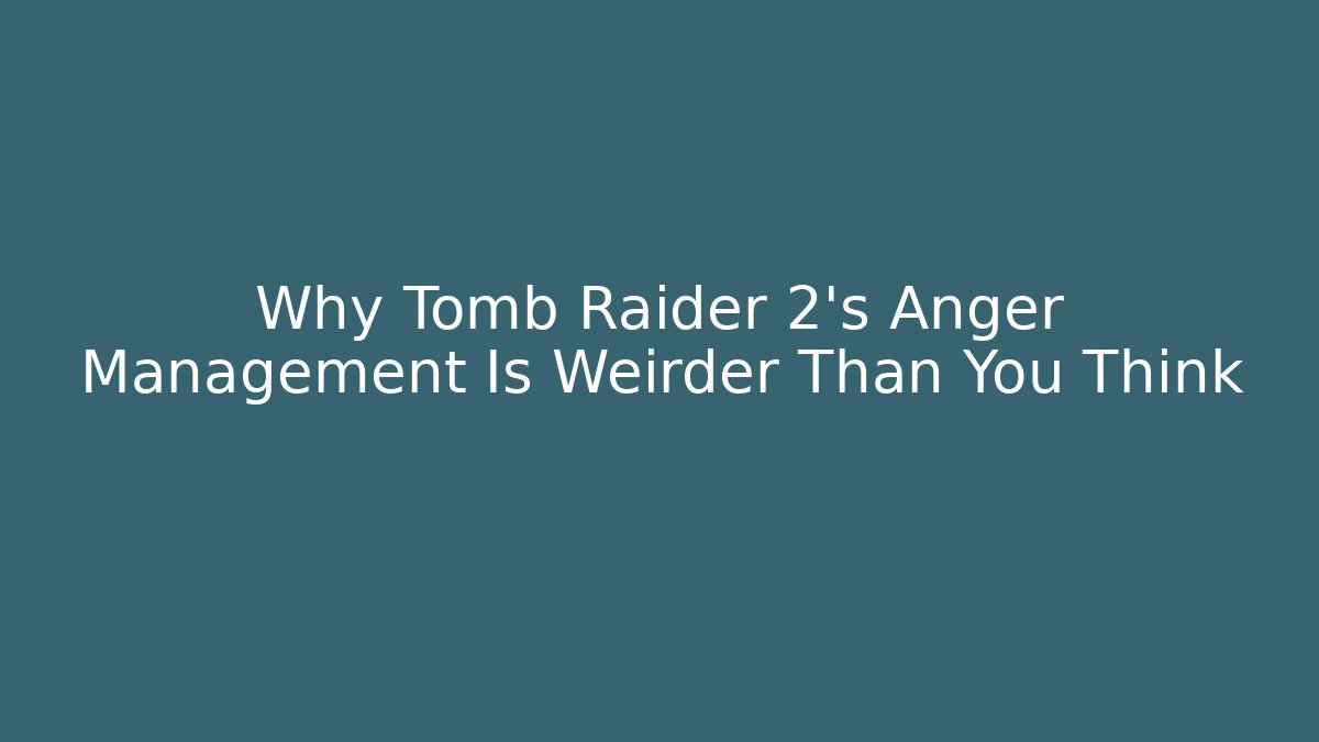Why Tomb Raider 2's Anger Management Is Weirder Than You Think