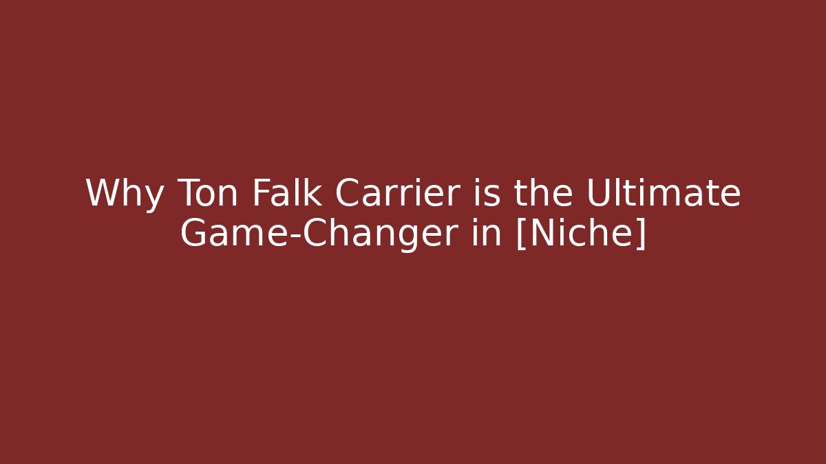 Why Ton Falk Carrier is the Ultimate Game-Changer in [Niche]