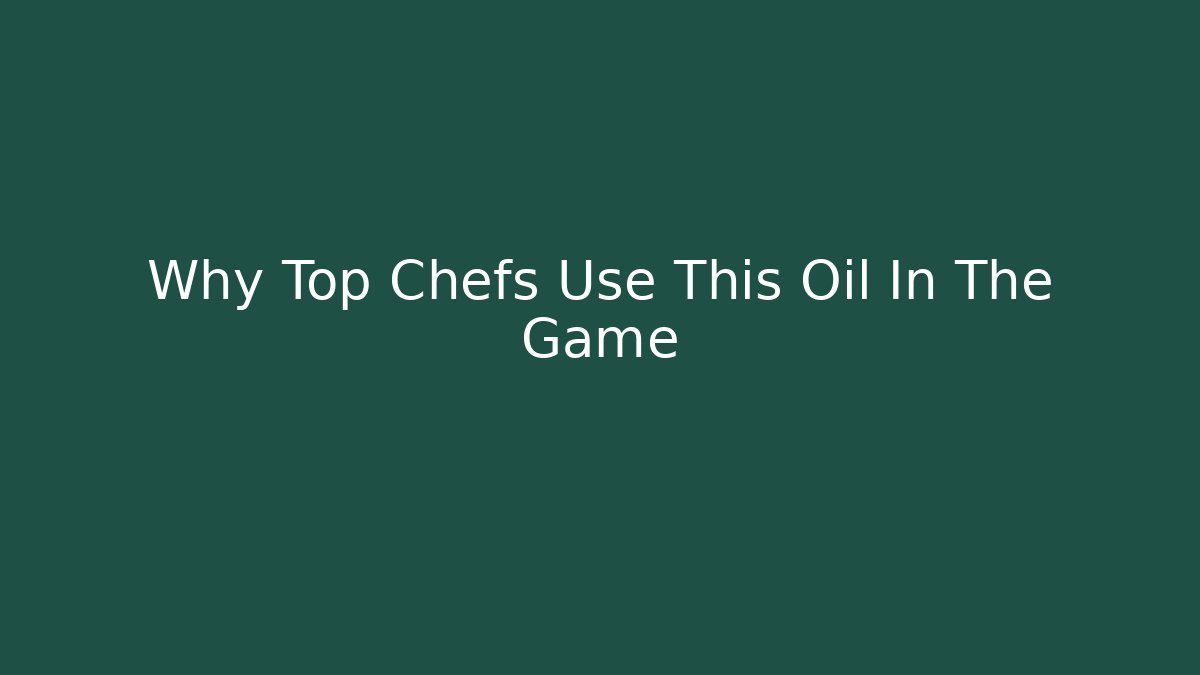 Why Top Chefs Use This Oil In The Game