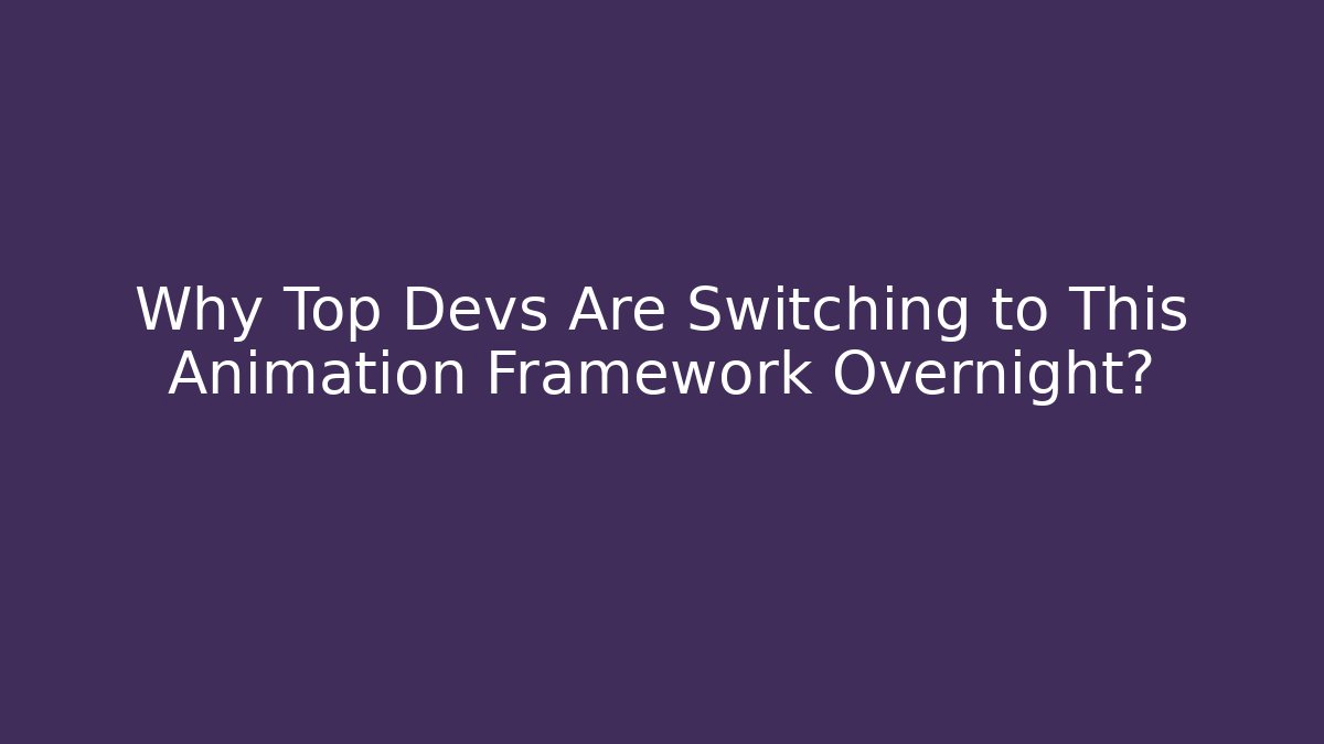 Why Top Devs Are Switching to This Animation Framework Overnight?