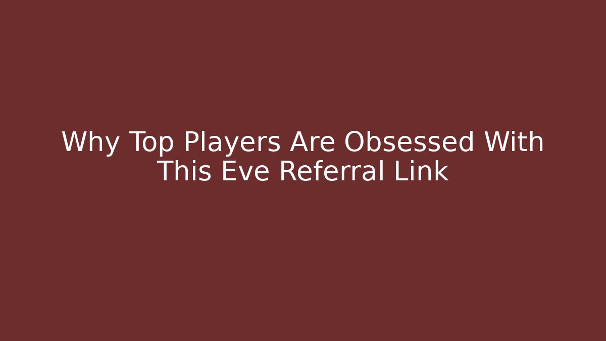 Why Top Players Are Obsessed With This Eve Referral Link