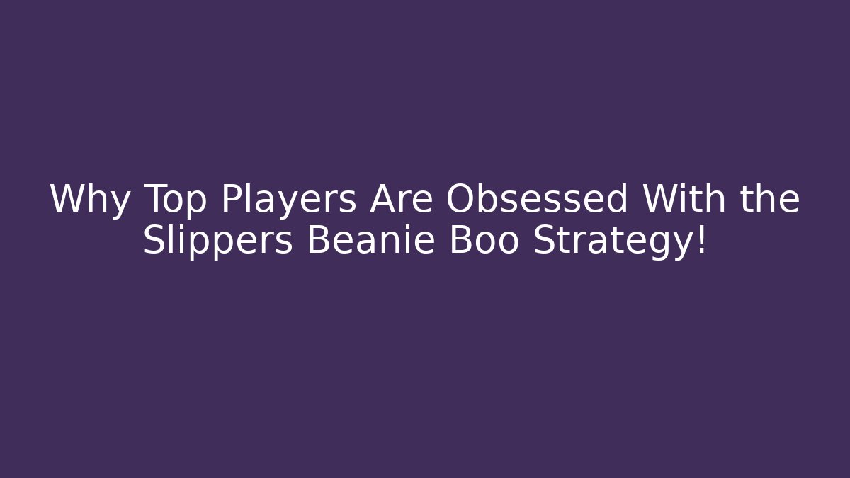 Why Top Players Are Obsessed With the Slippers Beanie Boo Strategy!