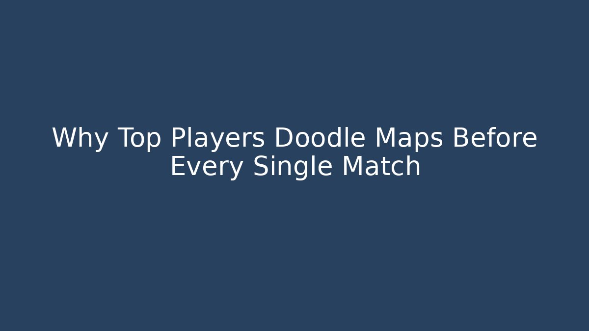 Why Top Players Doodle Maps Before Every Single Match