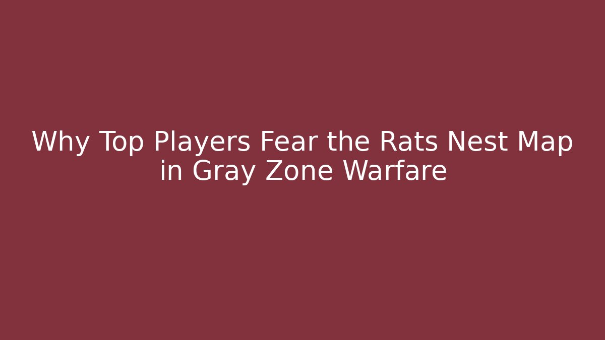 Why Top Players Fear the Rats Nest Map in Gray Zone Warfare