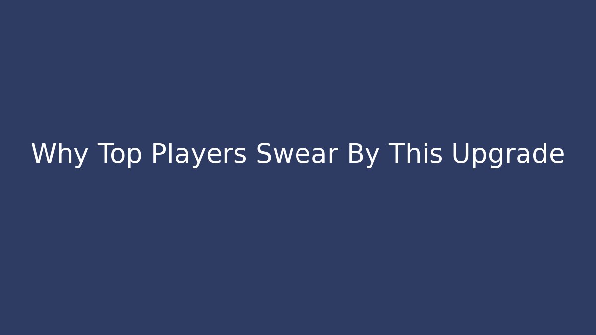 Why Top Players Swear By This Upgrade