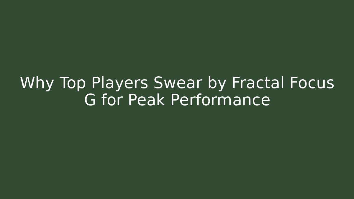 Why Top Players Swear by Fractal Focus G for Peak Performance