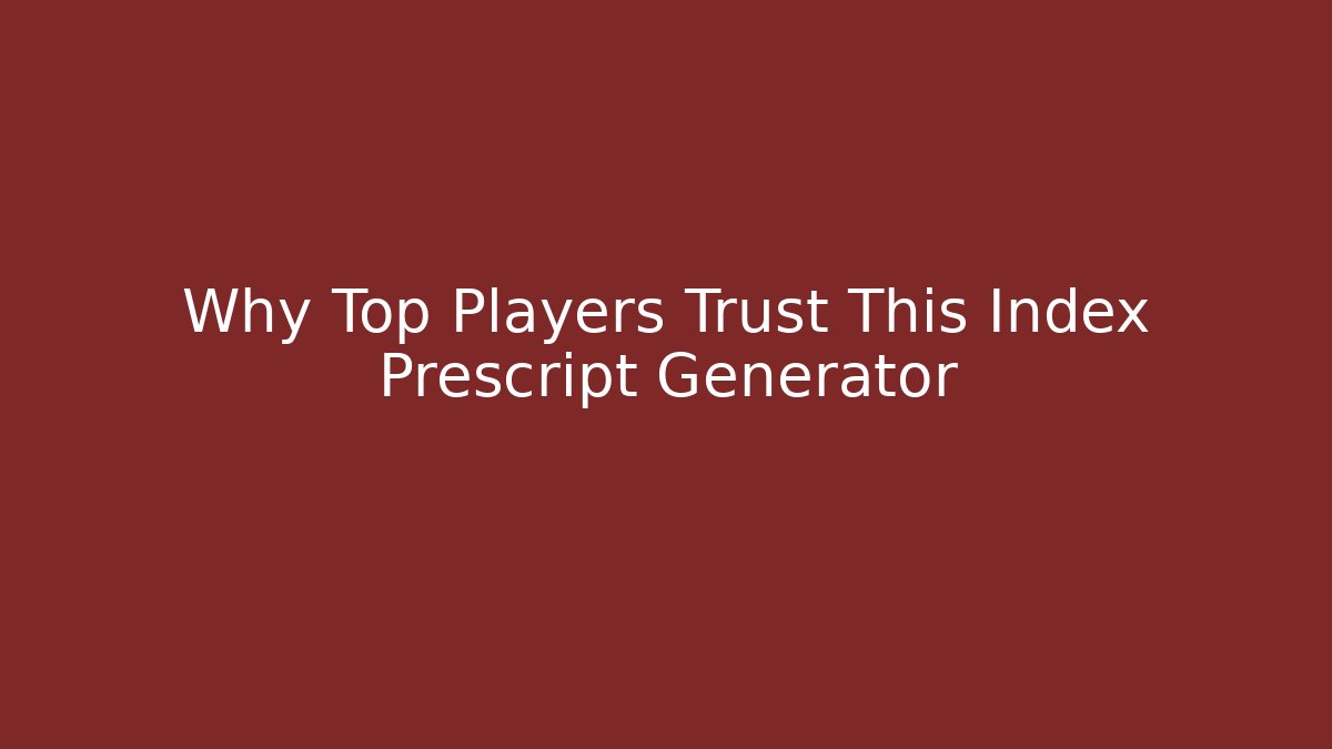 Why Top Players Trust This Index Prescript Generator