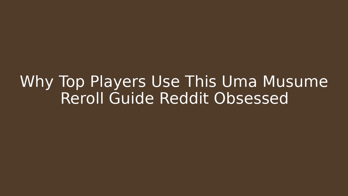 Why Top Players Use This Uma Musume Reroll Guide Reddit Obsessed