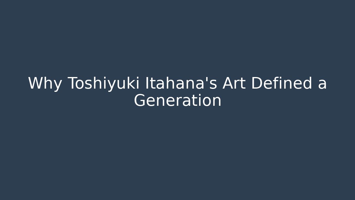 Why Toshiyuki Itahana's Art Defined a Generation