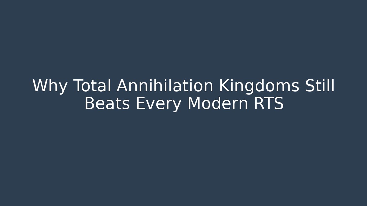 Why Total Annihilation Kingdoms Still Beats Every Modern RTS - Felix Cat Insurance