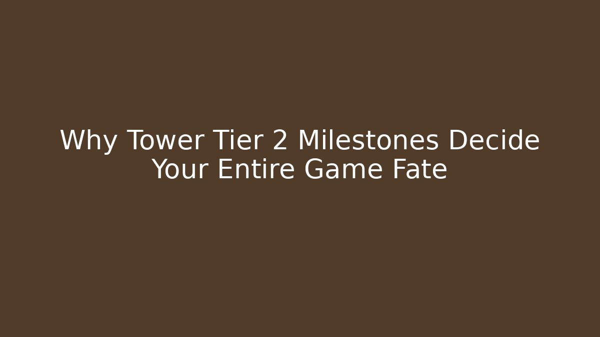 Why Tower Tier 2 Milestones Decide Your Entire Game Fate